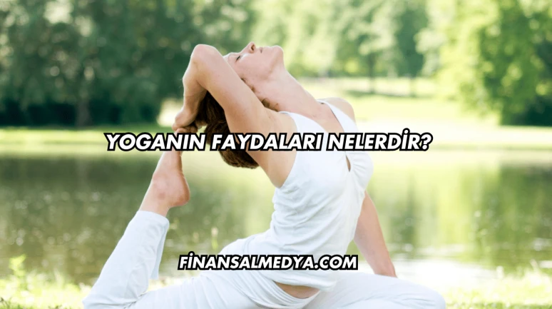 Yoganın Faydaları Nelerdir?