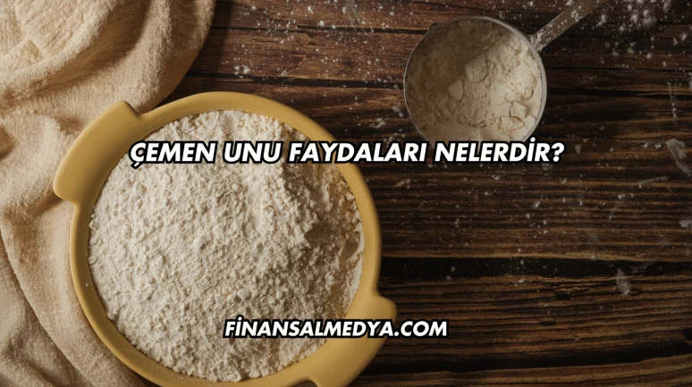 Çemen Unu Faydaları Nelerdir?