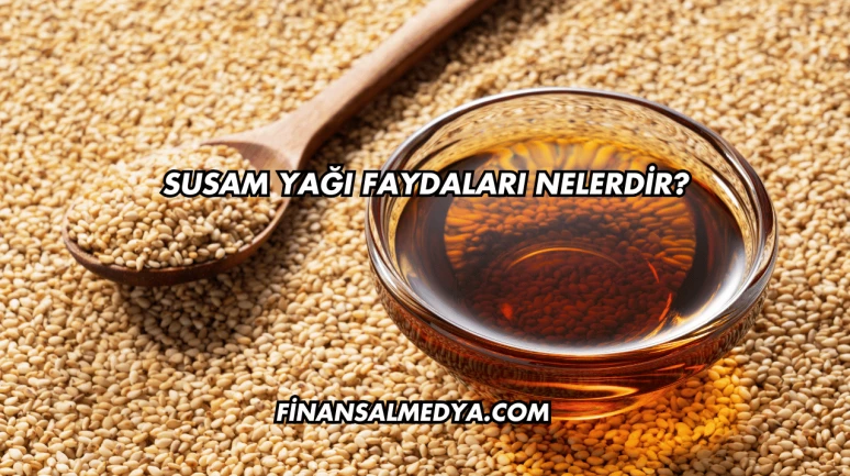 Susam Yağı Faydaları Nelerdir?