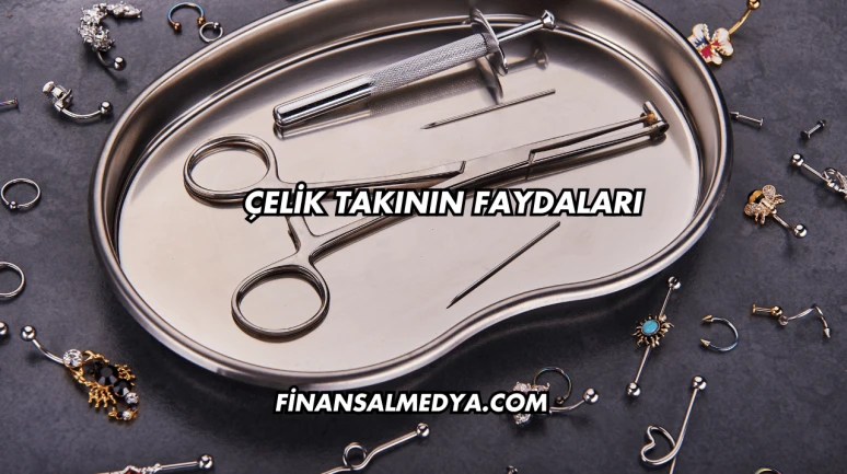 Çelik Takının Faydaları