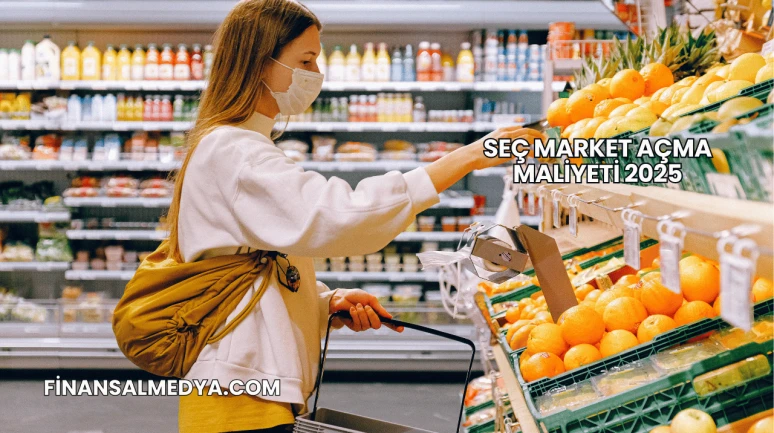Seç Market Açma Maliyeti 2025