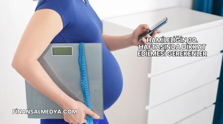 Hamileliğin 30. Haftasında Dikkat Edilmesi Gerekenler