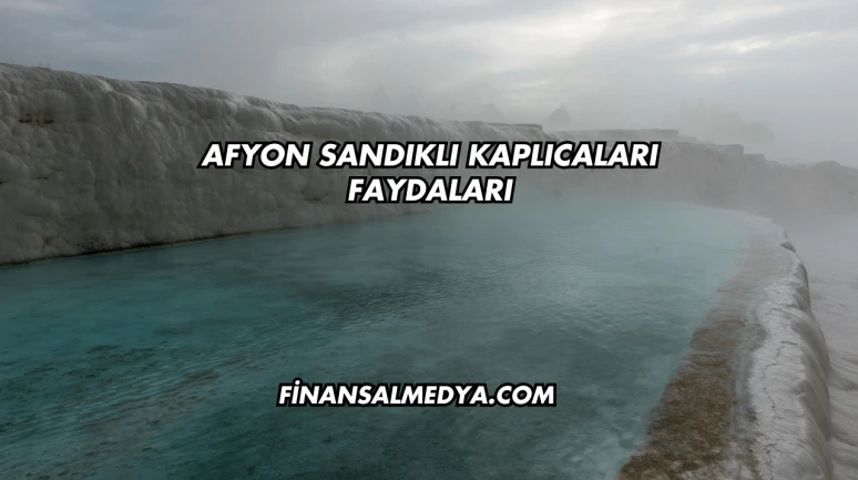Afyon Sandıklı Kaplıcaları Faydaları