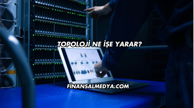 Topoloji Ne İşe Yarar?