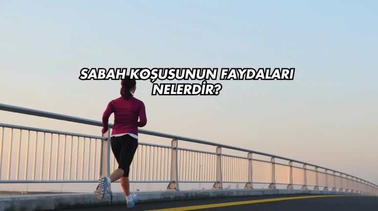 Sabah Koşusunun Faydaları Nelerdir?