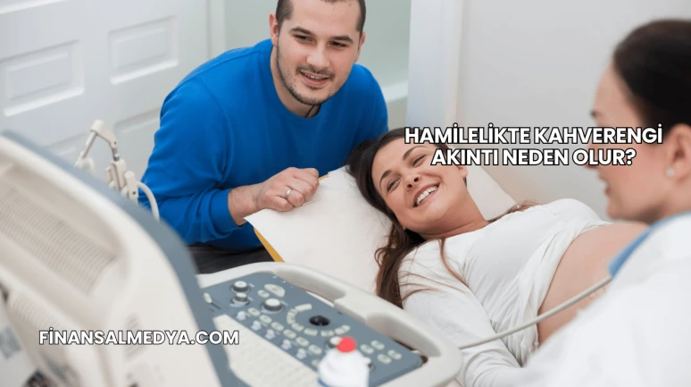 Hamilelikte Kahverengi Akıntı Neden Olur?