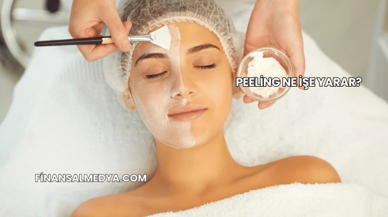 Peeling Ne İşe Yarar?