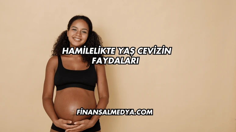 Hamilelikte Yaş Cevizin Faydaları
