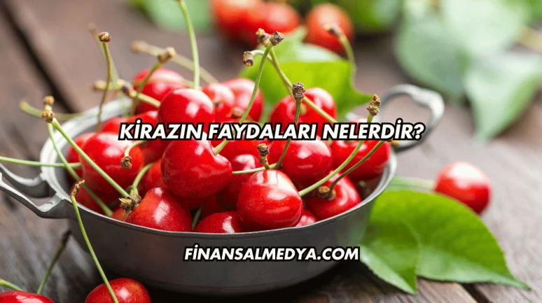 Kirazın Faydaları Nelerdir?