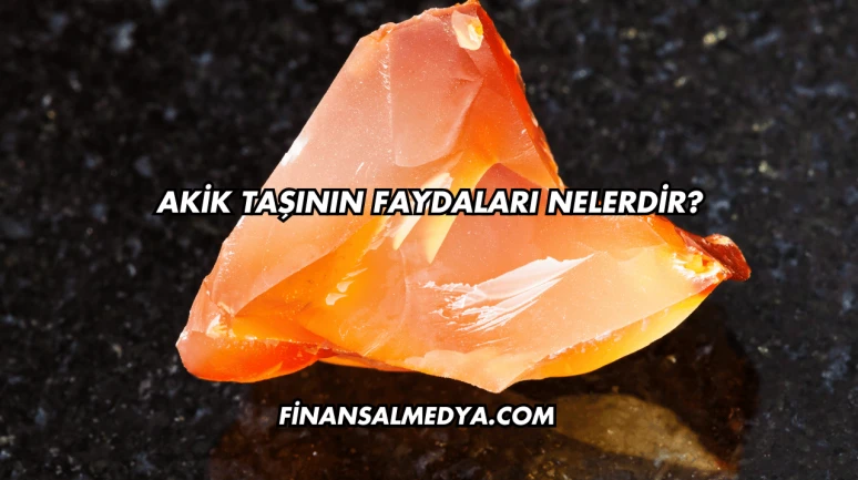 Akik Taşının Faydaları Nelerdir?