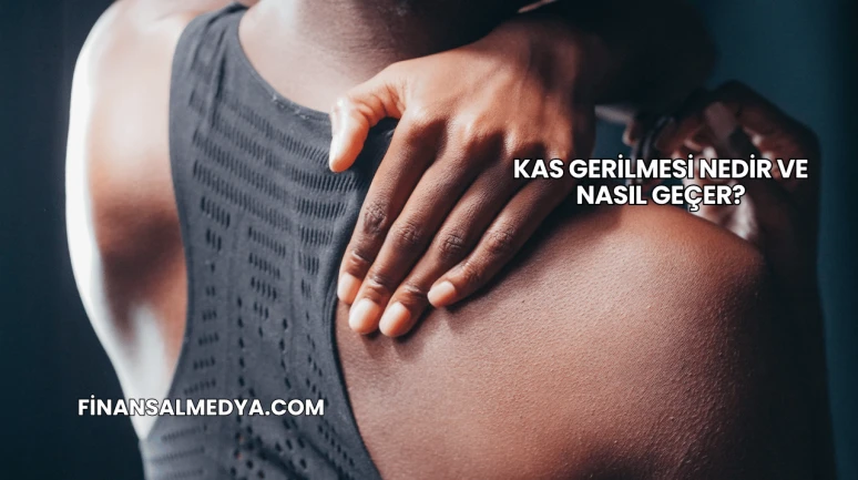 Kas Gerilmesi Nedir ve Nasıl Geçer?