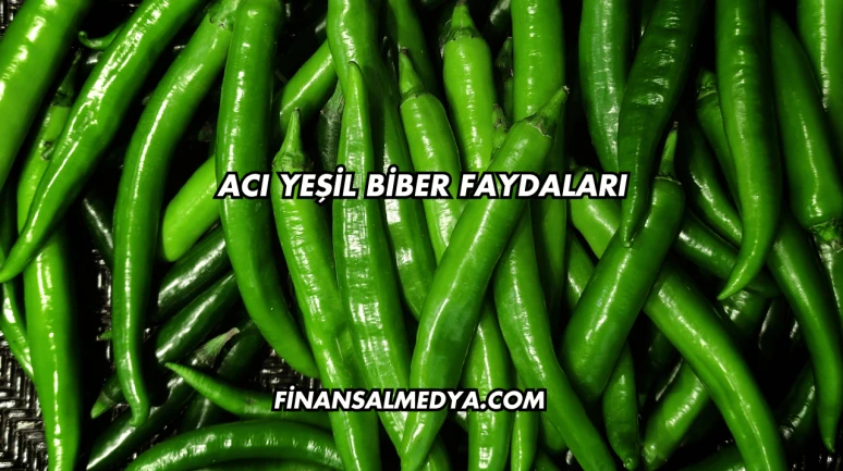 Acı Yeşil Biber Faydaları