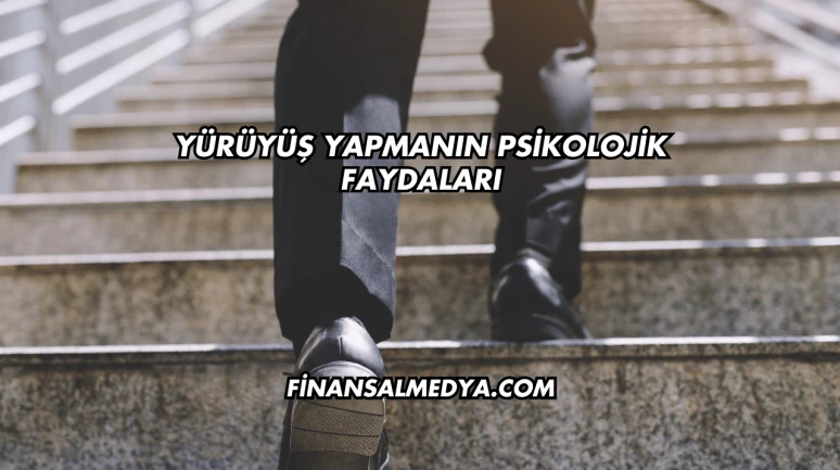 Yürüyüş Yapmanın Psikolojik Faydaları