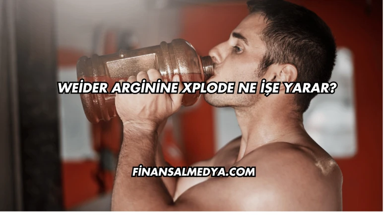 Weider Arginine Xplode Ne İşe Yarar?