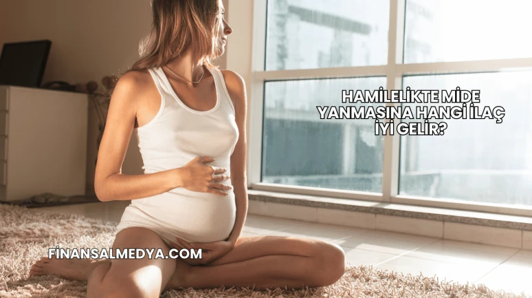 Hamilelikte Mide Yanmasına Hangi İlaç İyi Gelir?