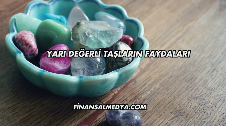 Yarı Değerli Taşların Faydaları