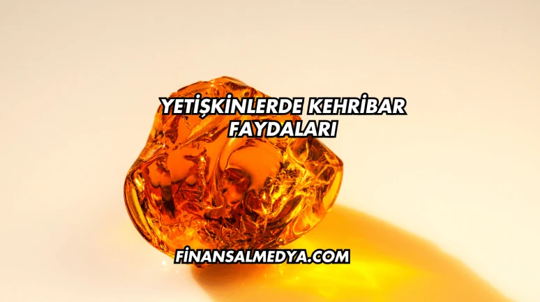Yetişkinlerde Kehribar Faydaları