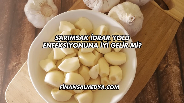 Sarımsak İdrar Yolu Enfeksiyonuna İyi Gelir mi?