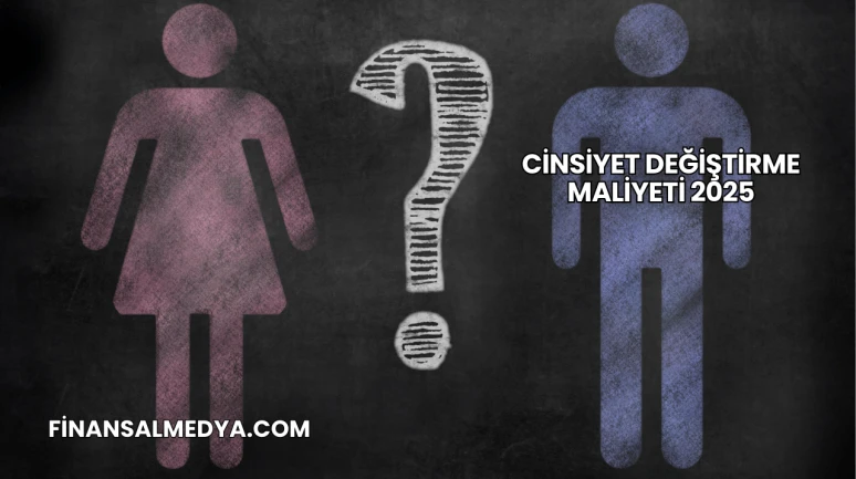 Cinsiyet Değiştirme Maliyeti 2025