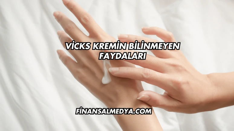 Vicks Kremin Bilinmeyen Faydaları