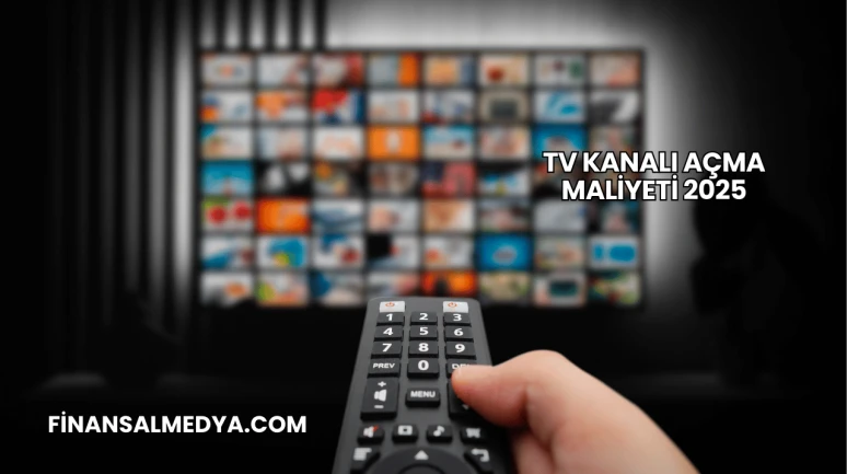 TV Kanalı Açma Maliyeti 2025