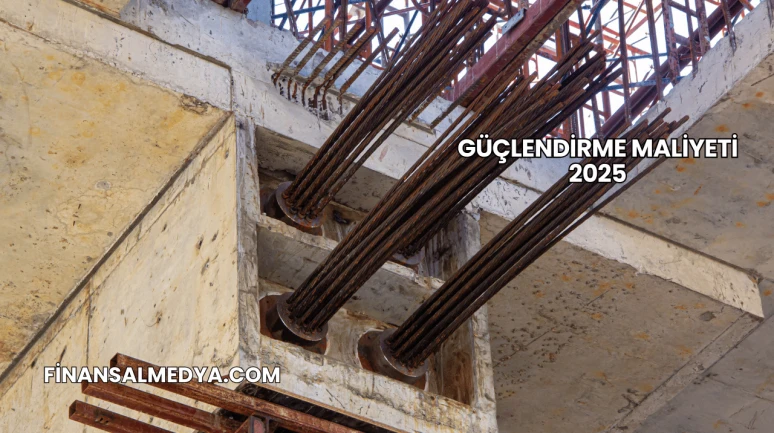 Güçlendirme Maliyeti 2025
