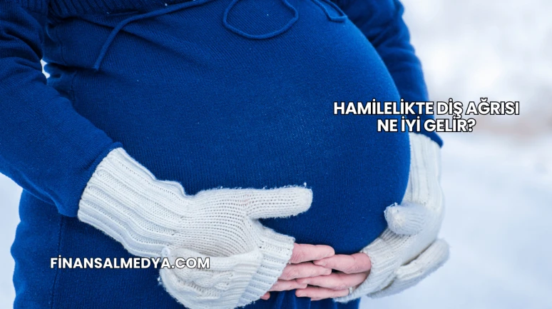 Hamilelikte Diş Ağrısı Ne İyi Gelir?
