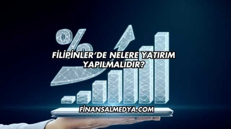 Filipinler’de Nelere Yatırım Yapılmalıdır?
