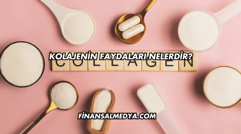 Kolajenin Faydaları Nelerdir?
