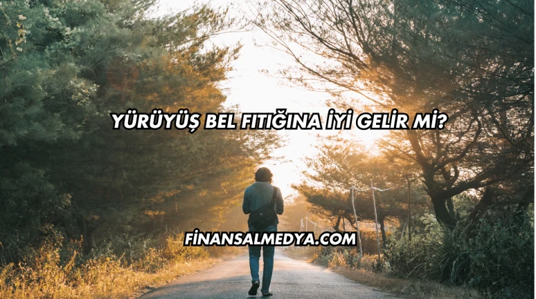 Yürüyüş Bel Fıtığına İyi Gelir mi?