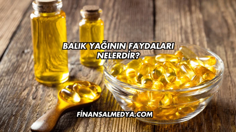 Balık Yağının Faydaları Nelerdir?