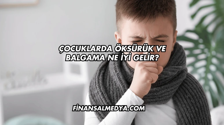 Çocuklarda Öksürük ve Balgama Ne İyi Gelir?