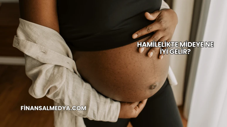 Hamilelikte Mideye Ne İyi Gelir?