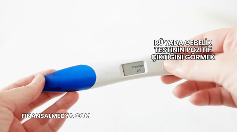 Rüyada Gebelik Testinin Pozitif Çıktığını Görmek