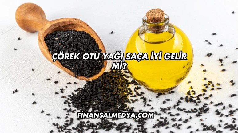 Çörek Otu Yağı Saça İyi Gelir mi?