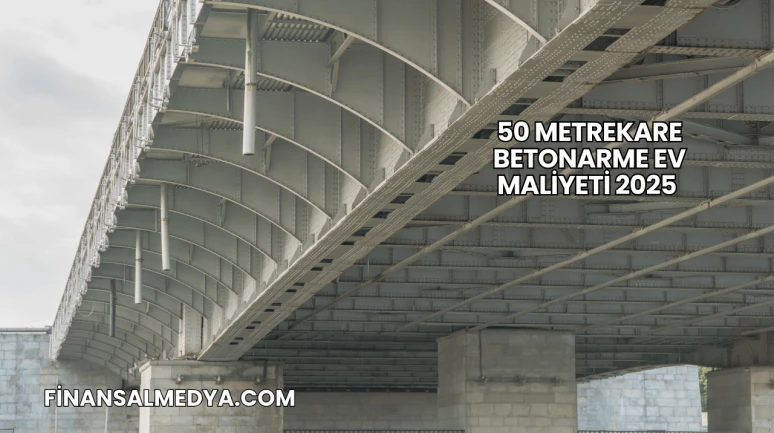 50 Metrekare Betonarme Ev Maliyeti 2025