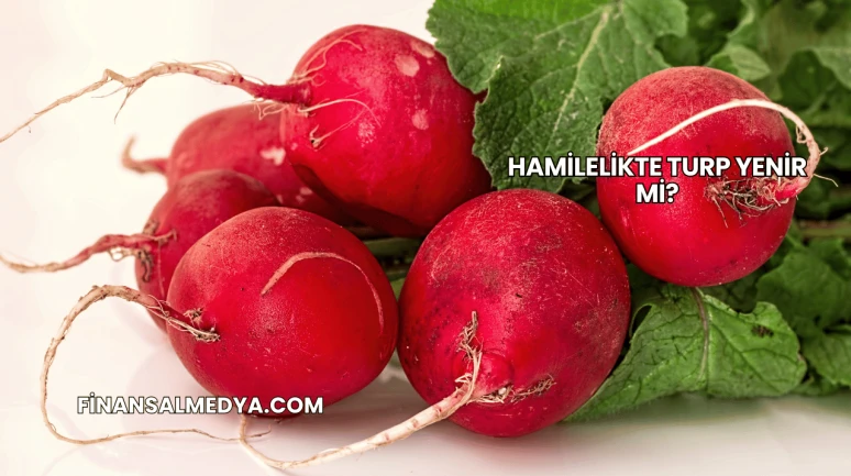 Hamilelikte Turp Yenir mi?