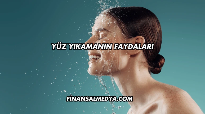 Yüz Yıkamanın Faydaları