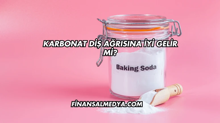 Karbonat Diş Ağrısına İyi Gelir mi?
