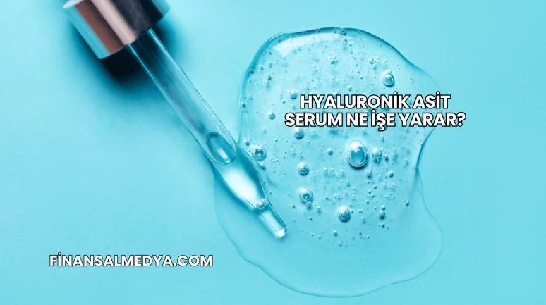 Hyaluronik Asit Serum Ne İşe Yarar?