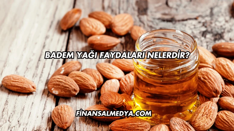 Badem Yağı Faydaları Nelerdir?