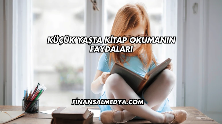 Küçük Yaşta Kitap Okumanın Faydaları