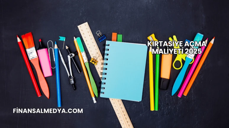 Kırtasiye Açma Maliyeti 2025