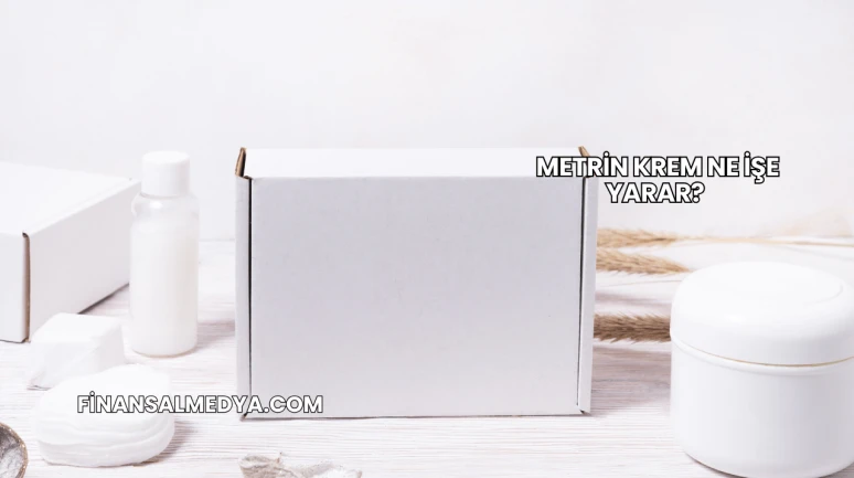 Metrin Krem Ne İşe Yarar?
