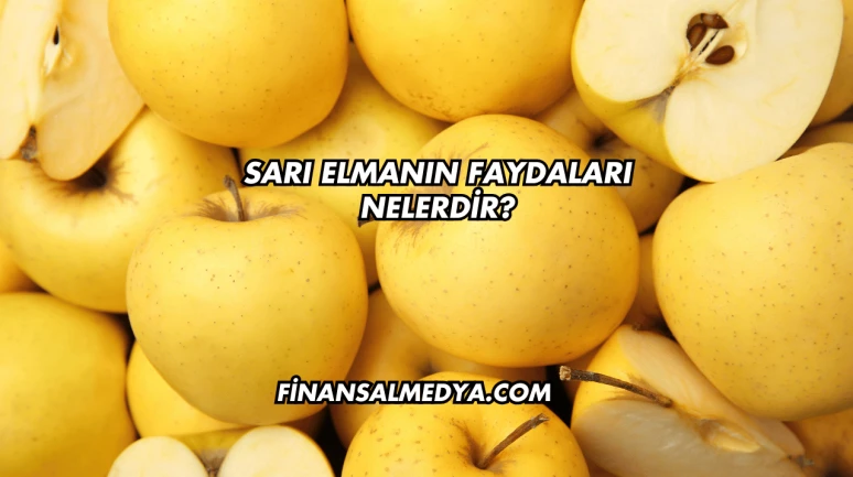 Sarı Elmanın Faydaları Nelerdir?