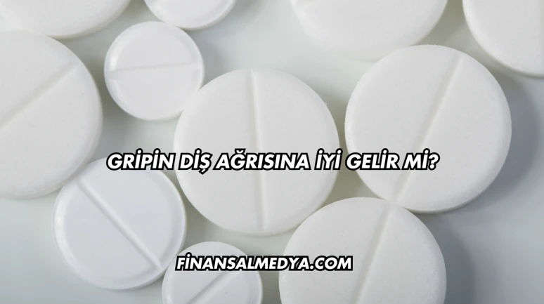 Gripin Diş Ağrısına İyi Gelir mi?