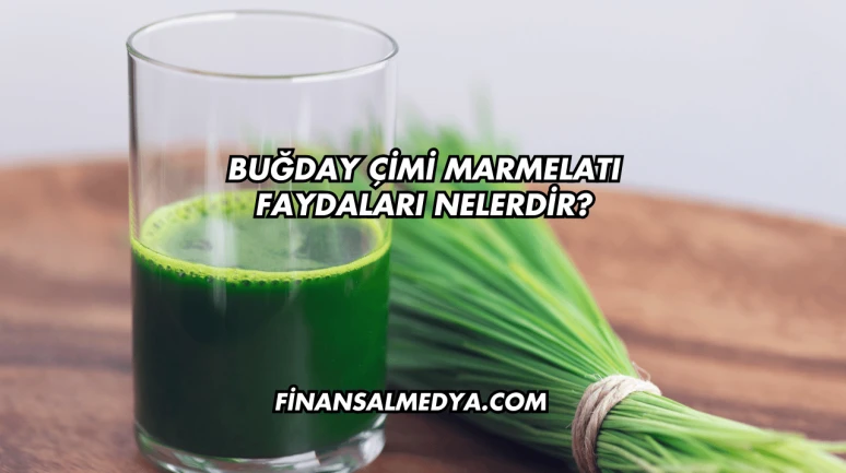 Buğday Çimi Marmelatı Faydaları Nelerdir?