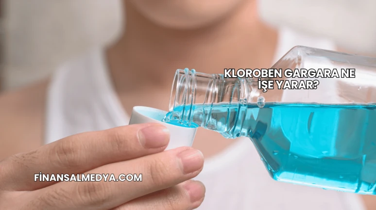 Kloroben Gargara Ne İşe Yarar?