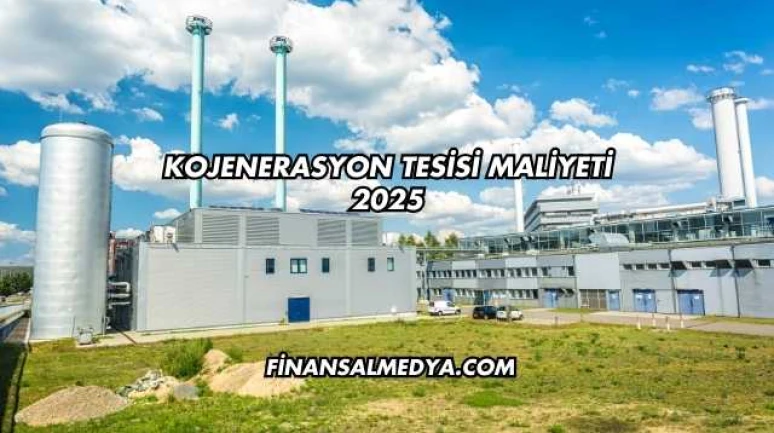 Kojenerasyon Tesisi Maliyeti 2025