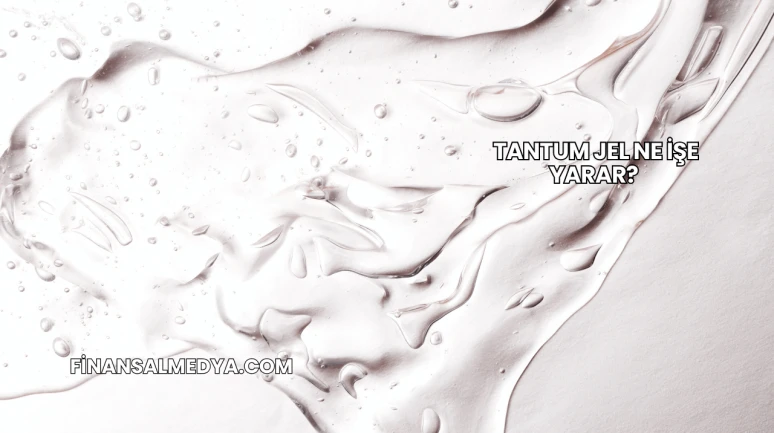 Tantum Jel Ne İşe Yarar?